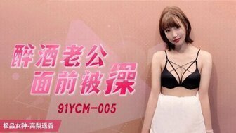 91YCM005 醉酒老公面前被操 91YCM005 醉酒老公面前被操