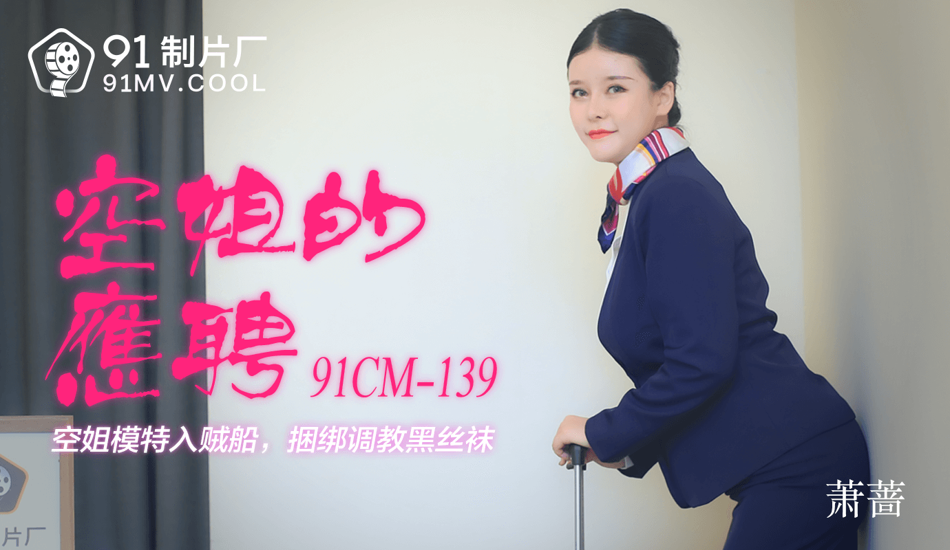 果冻传媒91CM-139空姐的兼职-萧蔷 果冻传媒91CM-139空姐的兼职-萧蔷
