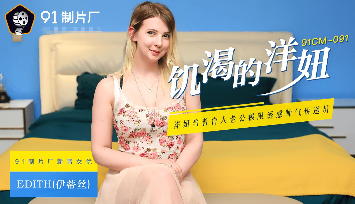 果冻传媒91CM-091饥渴的洋妞 -伊蒂丝 果冻传媒91CM-091饥渴的洋妞 -伊蒂丝