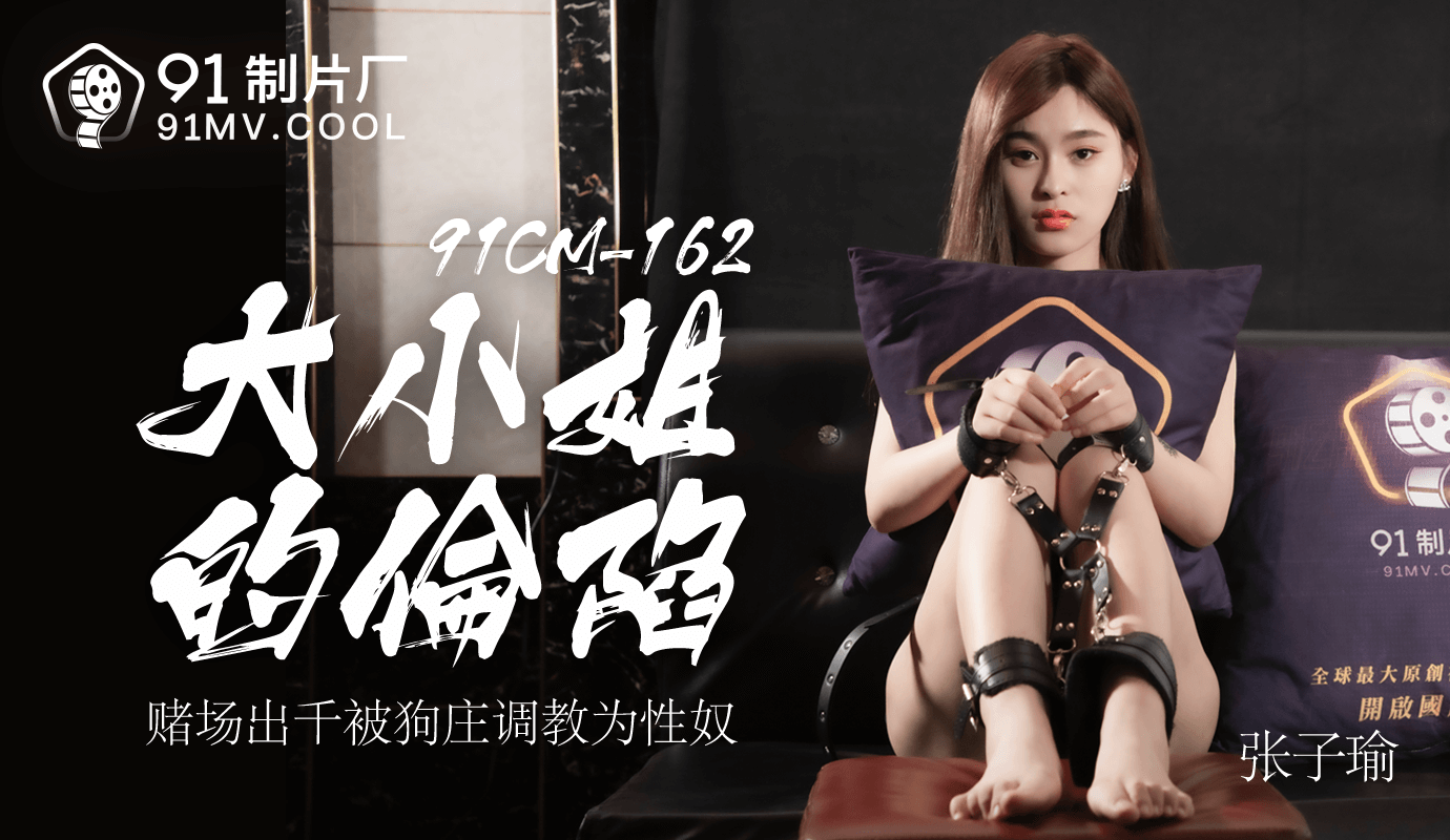 果冻传媒91CM-162大小姐的沦陷-张子瑜 果冻传媒91CM-162大小姐的沦陷-张子瑜