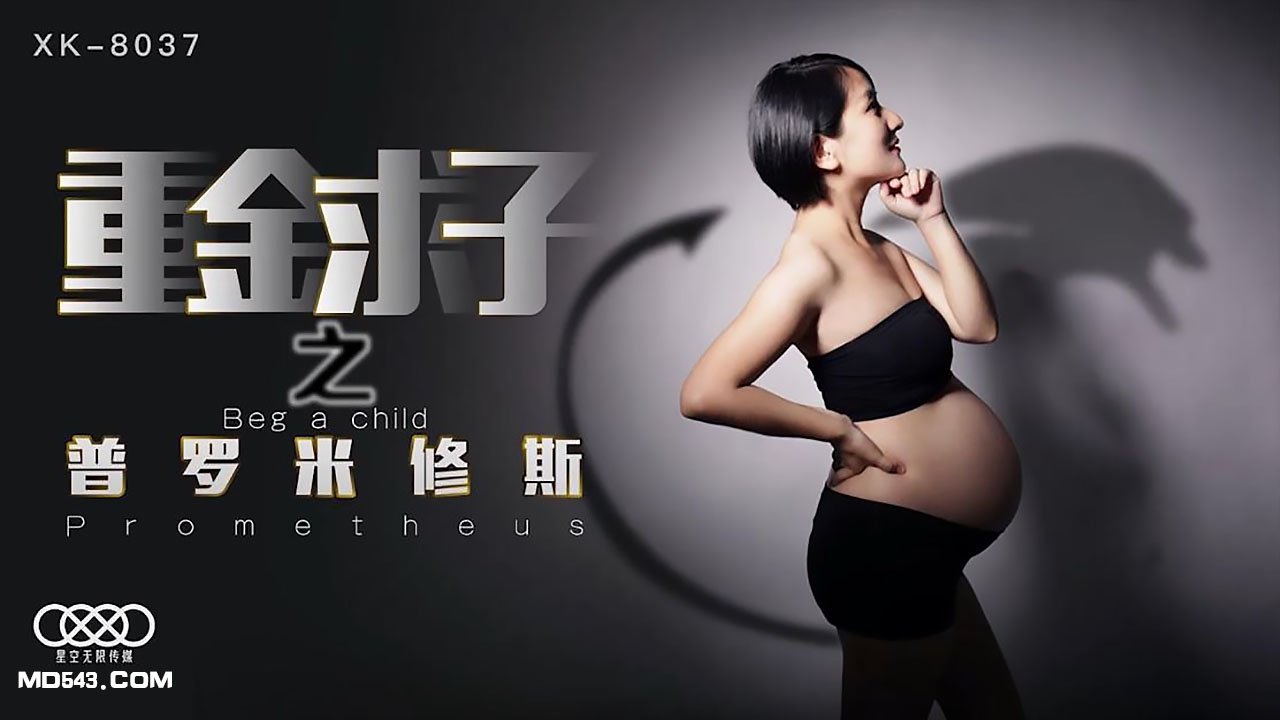 XK8037小芳重金求子之普罗米修斯给你一份工作居然是干老板你敢信. XK8037小芳重金求子之普罗米修斯给你一份工作居然是干老板你敢信.